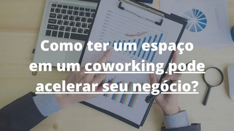 Como ter um espaço em um coworking pode acelerar seu negócio?
