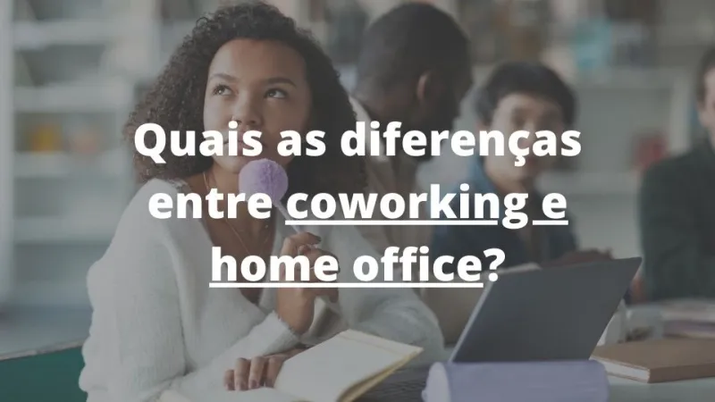 Diferenças entre coworking e home office?