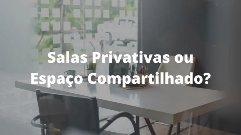 Salas Privativas ou Espaço Compartilhado?