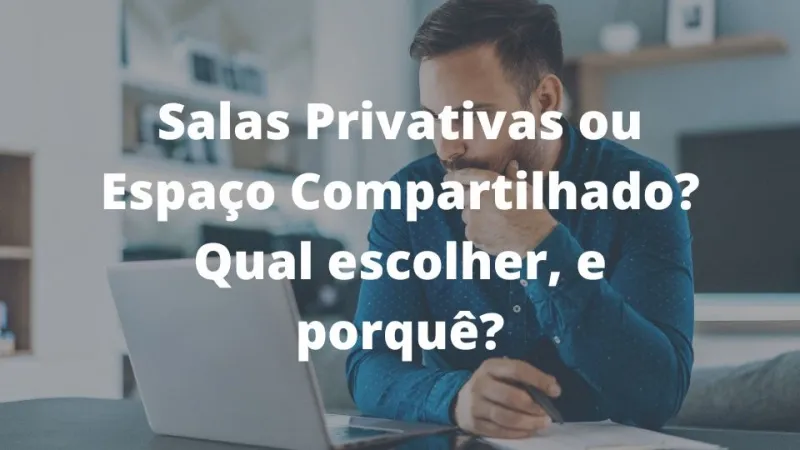 Salas Privativas ou Espaço Compartilhado? Qual escolher, e porquê?